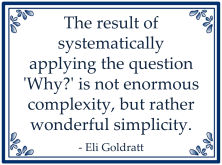 eli goldratt systematicaly applying question why simplicity
